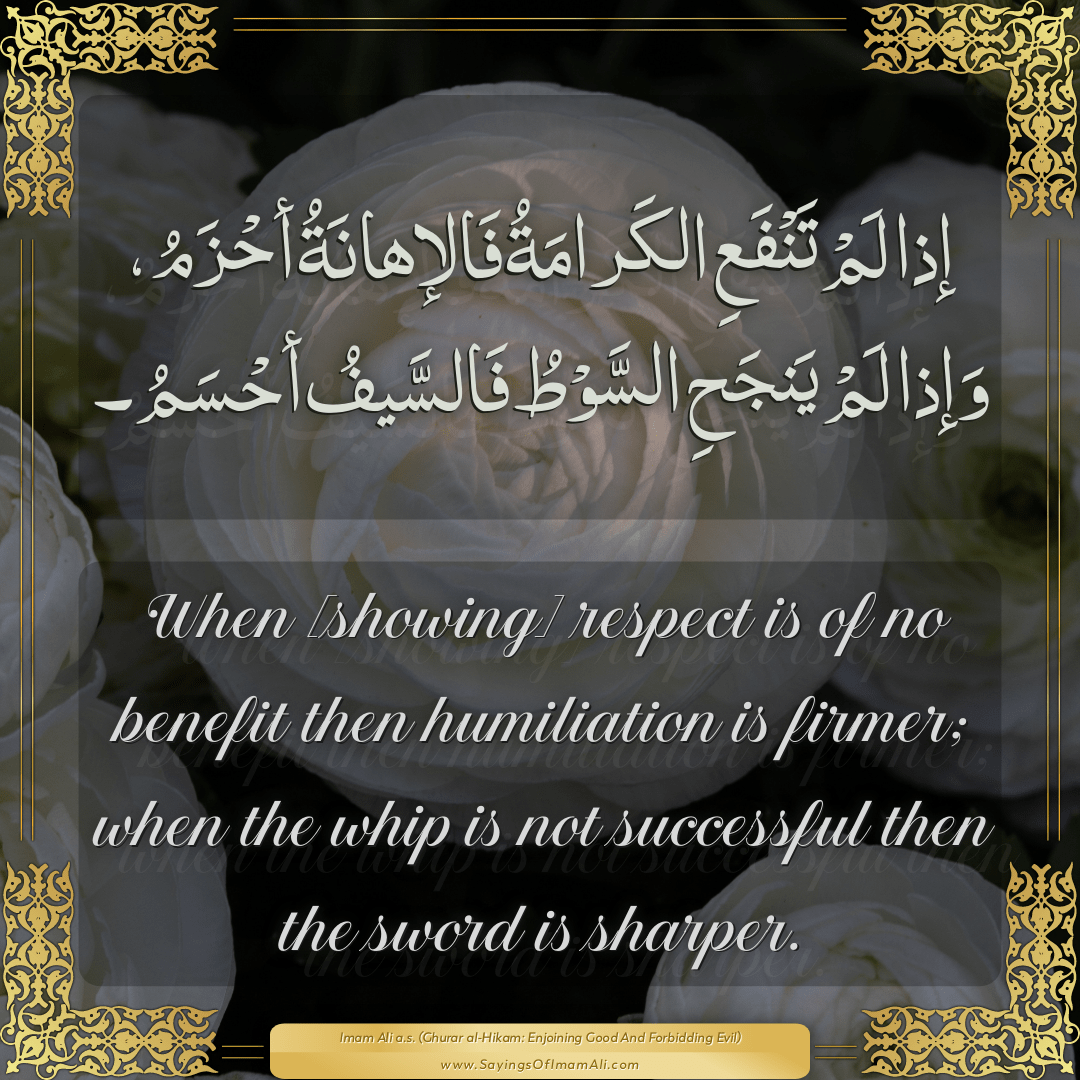 When [showing] respect is of no benefit then humiliation is firmer; when...